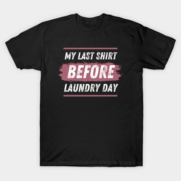 My Last Shirt Before Laundry Day T-Shirt by JokenLove